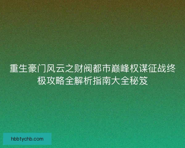 重生豪门风云之财阀都市巅峰权谋征战终极攻略全解析指南大全秘笈